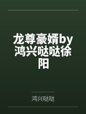 龙尊豪婿by鸿兴哒哒徐阳