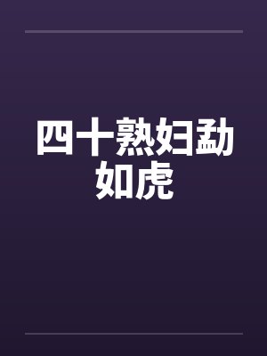 四十熟妇勐如虎 四十熟妇勐如虎