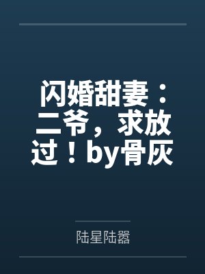 闪婚甜妻：二爷，求放过！by骨灰盒陆星