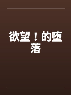 欲望!的堕落 欲望!的堕落