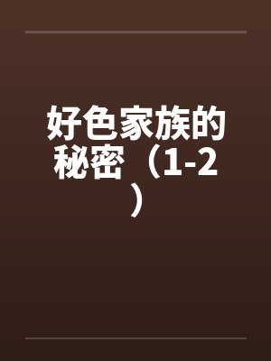 好色家族的秘密(1-2) 好色家族的秘密(1-2)