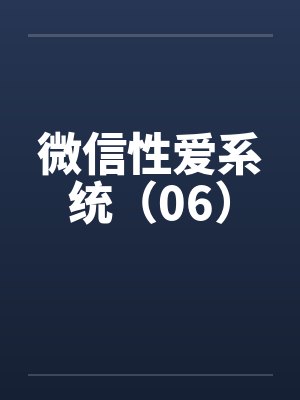 微信性爱系统(06) 微信性爱系统(06)