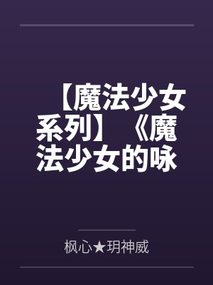 【魔法少女系列】《魔法少女的咏叹调》第四季 【魔法少女系列】《魔法少女的咏叹调》第四季