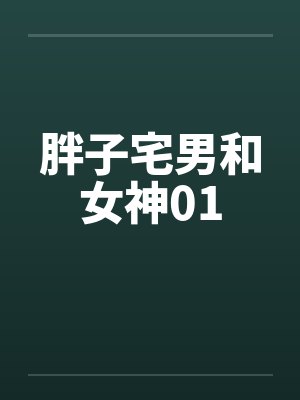 胖子宅男和女神01 胖子宅男和女神01