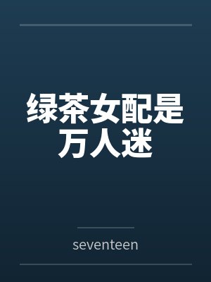 绿茶女配是万人迷笔趣阁无弹窗 绿茶女配是万人迷笔趣阁无弹窗