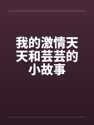 我的激情天天和芸芸的小故事 我的激情天天和芸芸的小故事