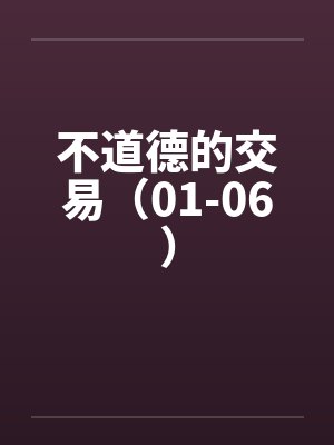不道德的交易(01-06) 不道德的交易(01-06)