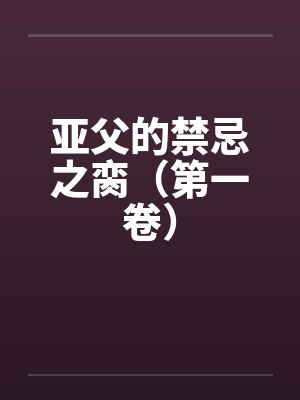亚父的禁忌之脔（第一卷）