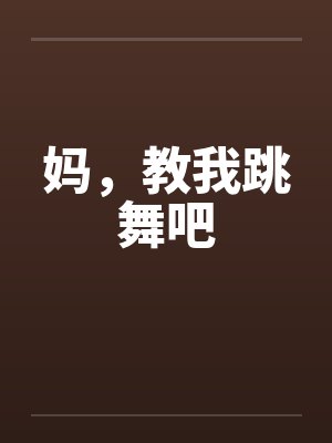 妈,教我跳舞吧 妈,教我跳舞吧