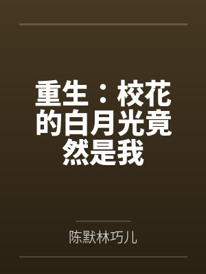 重生:校花的白月光竟然是我 重生:校花的白月光竟然是我