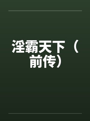 淫霸天下(前传) 淫霸天下(前传)