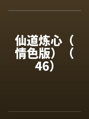 仙道炼心(情色版)(46) 仙道炼心(情色版)(46)
