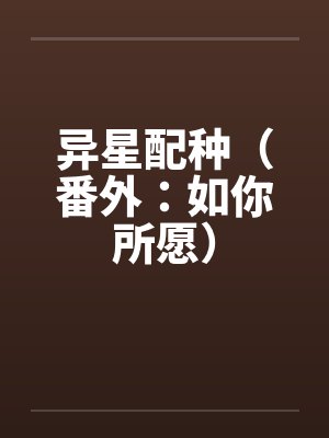 异星配种(番外:如你所愿) 异星配种(番外:如你所愿)