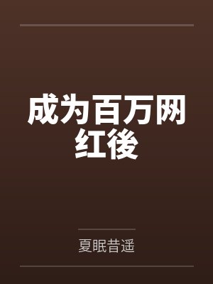 成为百万网红後by夏眠昔遥 成为百万网红後by夏眠昔遥
