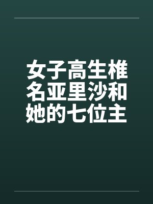 女子高生椎名亚里沙和她的七位主人(一号主人) 女子高生椎名亚里沙和她的七位主人(一号主人)