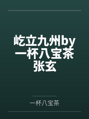 屹立九州by一杯八宝茶张玄 屹立九州by一杯八宝茶张玄
