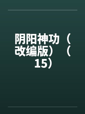 阴阳神功(改编版)(15) 阴阳神功(改编版)(15)