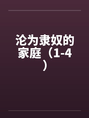 沦为隶奴的家庭(1-4) 沦为隶奴的家庭(1-4)
