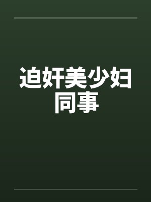 迫奸美少妇同事 迫奸美少妇同事