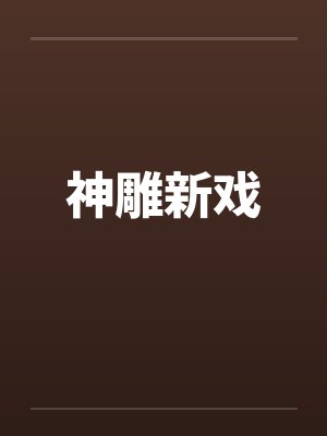 神雕新戏 神雕新戏