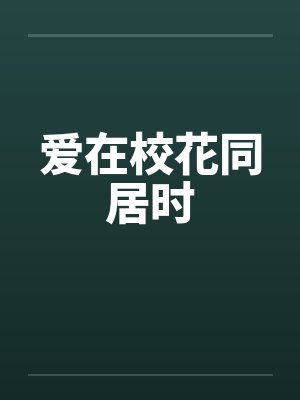 爱在校花同居时 爱在校花同居时