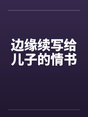 边缘续写给儿子的情书
