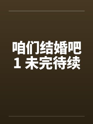 咱们结婚吧1 未完待续 咱们结婚吧1 未完待续