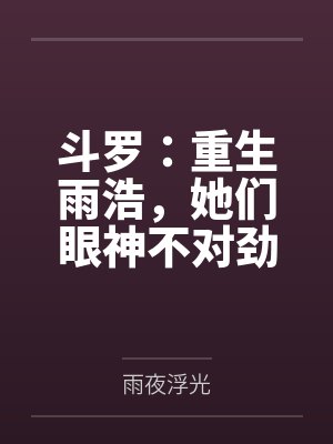 斗罗：重生雨浩，她们眼神不对劲