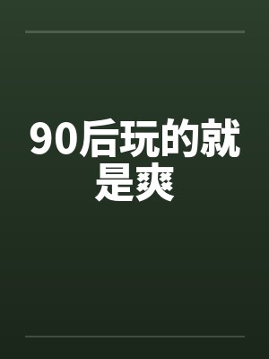 90后玩的就是爽 90后玩的就是爽