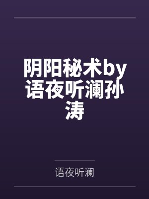 阴阳秘术by语夜听澜孙涛 阴阳秘术by语夜听澜孙涛