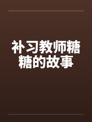补习教师糖糖的故事 补习教师糖糖的故事
