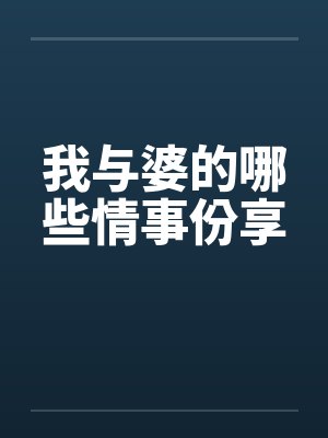 我与婆的哪些情事份享 我与婆的哪些情事份享