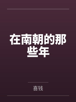 在南朝的那些年by喜钱笔趣阁无弹窗 在南朝的那些年by喜钱笔趣阁无弹窗