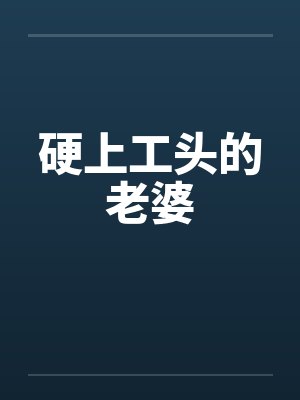 硬上工头的老婆 硬上工头的老婆