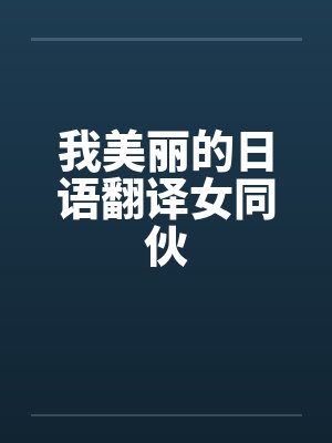 我美丽的日语翻译女同伙 我美丽的日语翻译女同伙