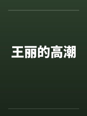 王丽的高潮 王丽的高潮