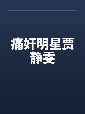 痛奸明星贾静雯 痛奸明星贾静雯