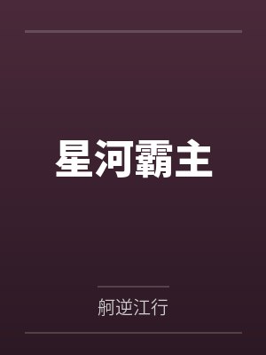 星河霸主笔趣阁无弹窗 星河霸主笔趣阁无弹窗