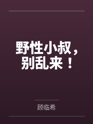 野性小叔,别乱来! 野性小叔,别乱来!