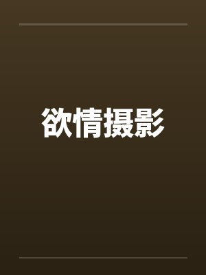 欲情摄影 欲情摄影