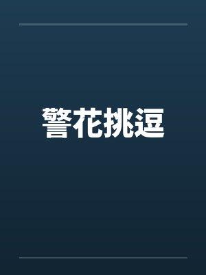 警花挑逗 警花挑逗