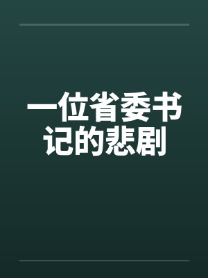 一位省委书记的悲剧 一位省委书记的悲剧