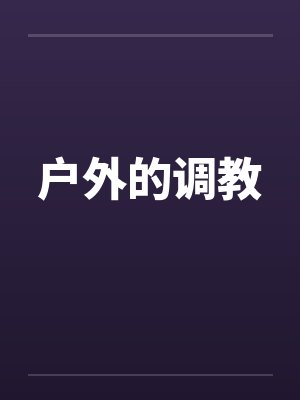 户外的调教 户外的调教