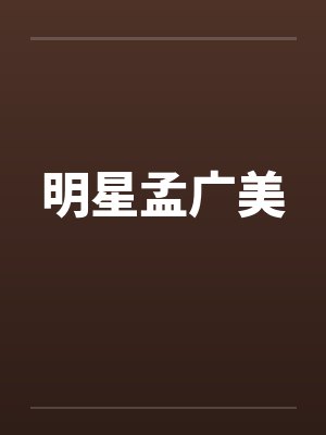 明星孟广美 明星孟广美