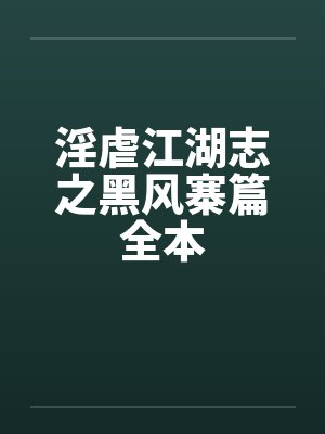 淫虐江湖志之黑风寨篇全本 淫虐江湖志之黑风寨篇全本