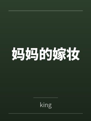 妈妈的嫁妆笔趣阁无弹窗 妈妈的嫁妆笔趣阁无弹窗