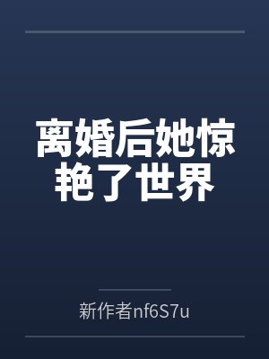 离婚后她惊艳了世界 离婚后她惊艳了世界