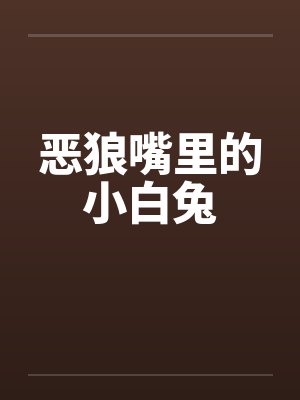 恶狼嘴里的小白兔 恶狼嘴里的小白兔