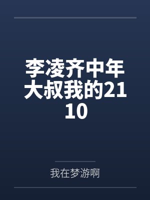 李凌齐中年大叔我的2110