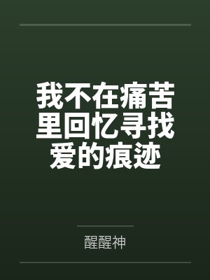 我不在痛苦里回忆寻找爱的痕迹 我不在痛苦里回忆寻找爱的痕迹